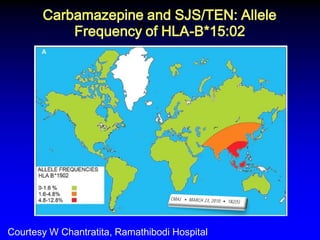 Carbamazepine: SJS/TEN B*1502 
Carbamazepine and SJS/TEN: Allele Frequency of HLA-B*15:02 
Courtesy W Chantratita, Ramathibodi Hospital  