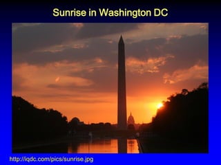 Sunrise in Washington DC 
http://iqdc.com/pics/sunrise.jpg  