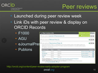 Peer reviews
• Launched during peer review week
• Link iDs with peer review & display on
ORCID Records
• F1000
• AGU
• eJo...