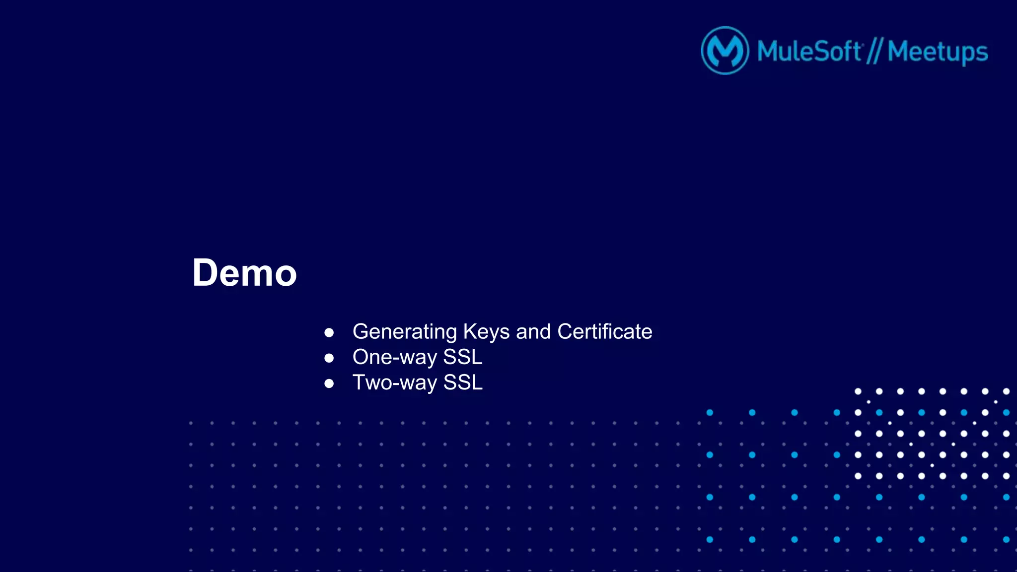 Demo
● Generating Keys and Certificate
● One-way SSL
● Two-way SSL
 