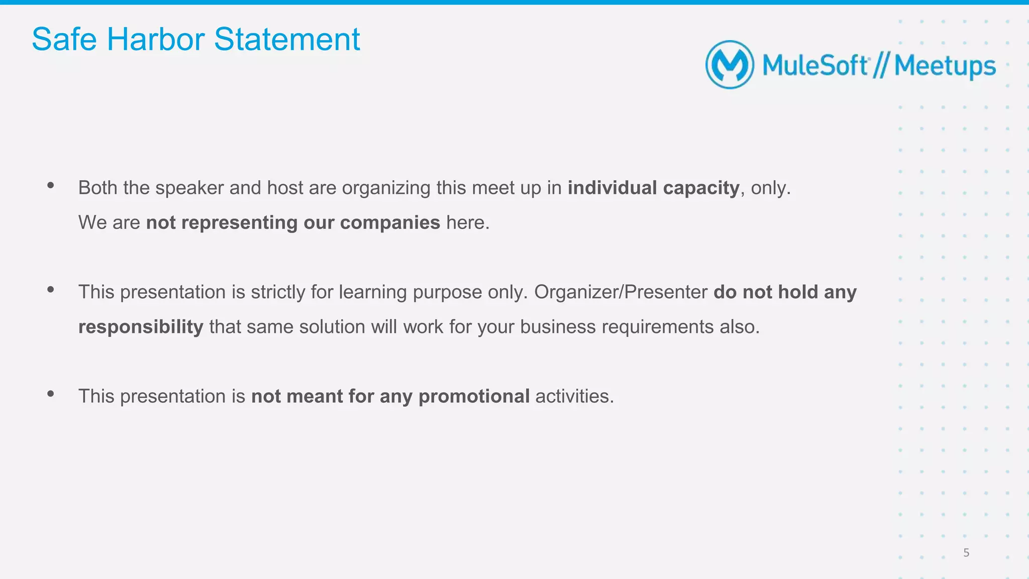 • Both the speaker and host are organizing this meet up in individual capacity, only.
We are not representing our companies here.
• This presentation is strictly for learning purpose only. Organizer/Presenter do not hold any
responsibility that same solution will work for your business requirements also.
• This presentation is not meant for any promotional activities.
Safe Harbor Statement
5
 