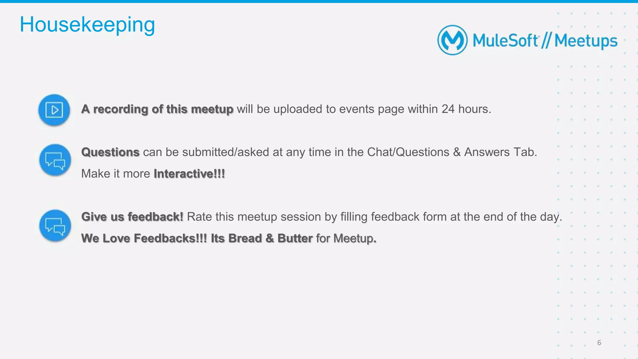 A recording of this meetup will be uploaded to events page within 24 hours.
Questions can be submitted/asked at any time in the Chat/Questions & Answers Tab.
Make it more Interactive!!!
Give us feedback! Rate this meetup session by filling feedback form at the end of the day.
We Love Feedbacks!!! Its Bread & Butter for Meetup.
Housekeeping
6
 