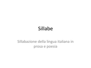Sillabe
Sillabazione della lingua italiana in
prosa e poesia
 