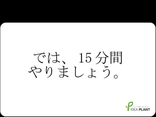 では、 15 分間 やりましょう。 