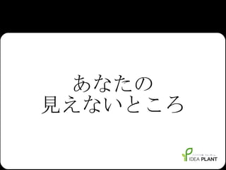 あなたの 見えないところ 