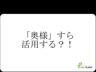 「奥様」すら 活用する？！ 