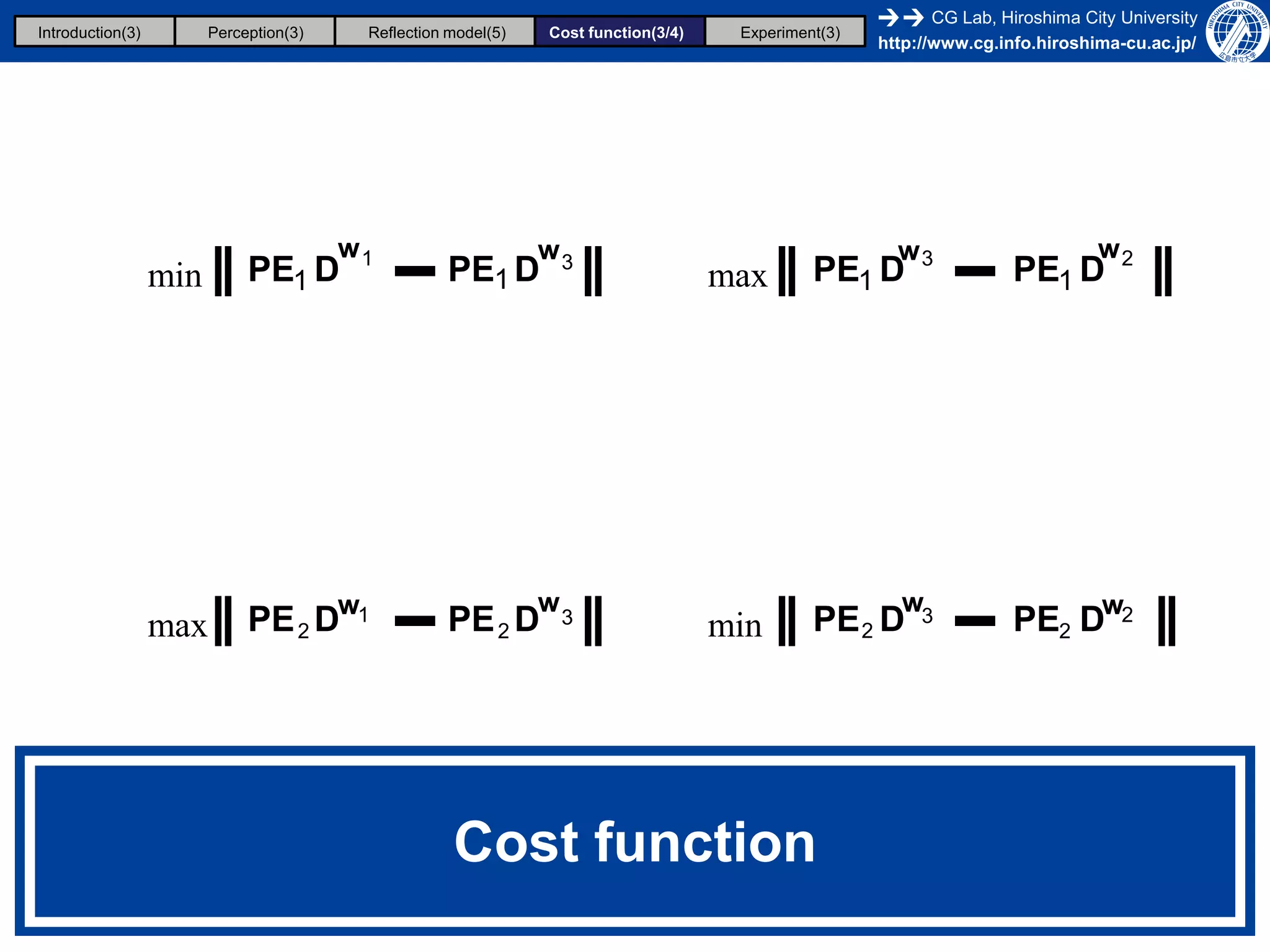 Introduction(3)

Perception(3)

Reflection model(5)

w1

Cost function(3/4)

w3

min

PE1 D

PE1 D

max

PE 2 Dw1

PE 2 D

w3

Experiment(3)

CG Lab, Hiroshima City University
http://www.cg.info.hiroshima-cu.ac.jp/

w3

max

PE1 D

min

PE 2 D

Cost function

w3

w2

PE1 D

PE2 Dw2

 