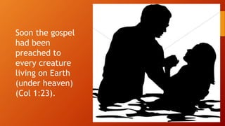 Soon the gospel
had been
preached to
every creature
living on Earth
(under heaven)
(Col 1:23).
 