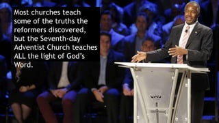Most churches teach
some of the truths the
reformers discovered,
but the Seventh-day
Adventist Church teaches
ALL the light of God’s
Word.
 
