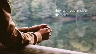 How will you answer
His call?
 