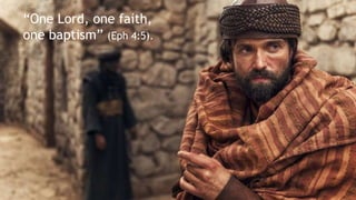 “One Lord, one faith,
one baptism” (Eph 4:5).
 
