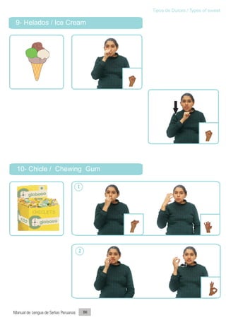 Tipos de Dulces / Types of sweet

 9- Helados / Ice Cream




 10- Chicle / Chewing Gum

                                     1




                                     2




Manual de Lengua de Señas Peruanas       86
 