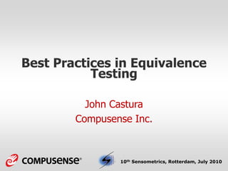 Best Practices in Equivalence
           Testing

          John Castura
        Compusense Inc.



                10th Sensometrics, Rotterdam, July 2010
 
