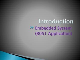 Embedded System
(8051 Application)
 