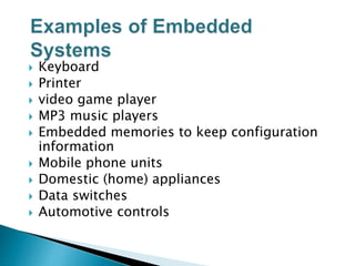  Keyboard
 Printer
 video game player
 MP3 music players
 Embedded memories to keep configuration
information
 Mobile phone units
 Domestic (home) appliances
 Data switches
 Automotive controls
 