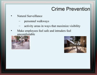 Crime Prevention
●
Natural Surveillance
– personnel walkways
– activity areas in ways that maximize visibility
●
Make employees feel safe and intruders feel
uncomfortable
 