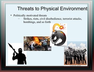 Threats to Physical Environment
●
Politically motivated threats
– Strikes, riots, civil disobedience, terrorist attacks,
bombings, and so forth
 