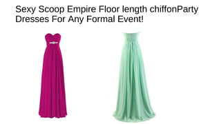 Sexy Scoop Empire Floor length chiffonParty
Dresses For Any Formal Event!
 