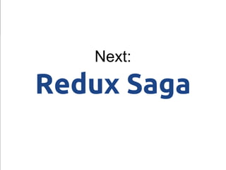 Next:
Redux Saga
 
