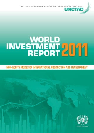 U N I T E D N A T I O N S C O N F E R E N C E O N T R A D E A N D D E V E L O P M E N T
WORLD
INVESTMENT
REPORT
NON-EQUITY MODES OF INTERNATIONAL PRODUCTION AND DEVELOPMENT
2011
 