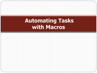 Automating Tasks
  with Macros
 