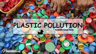Subtitle Goes Here
PLASTIC POLLUTION
 
