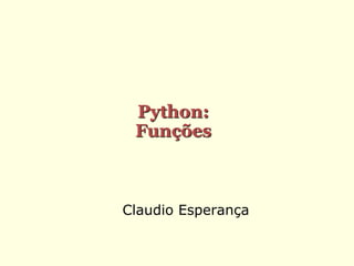 Claudio Esperança
Python:
Funções
 