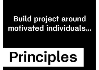 Build project around
motivated individuals…
 