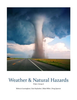 Weather & Natural Hazards
IT360 | Group A
Rebecca Cunningham | Kati Haybarker | Blake Miller | Doug Spencer
 