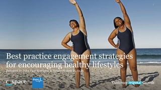 Best practice engagement strategies
for encouraging healthy lifestyles
Delivered by John Paul Matthews & Natalie Heaton 25.02.16
1
 