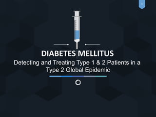 1
Detecting and Treating Type 1 & 2 Patients in a
Type 2 Global Epidemic
DIABETES MELLITUS
 