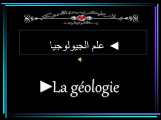 علم الجيولوجيا ◄ 
►La géologie 
 