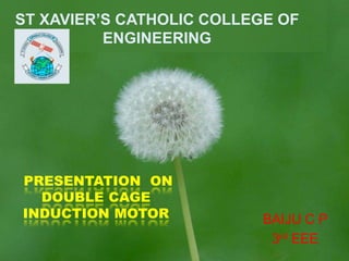 ST XAVIER’S CATHOLIC COLLEGE OF
ENGINEERING
BAIJU C P
3rd EEE
PRESENTATION ON
DOUBLE CAGE
INDUCTION MOTOR
 