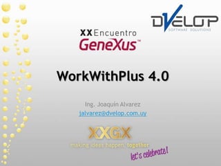 WorkWithPlus 4.0 Ing. Joaquín Alvarez jalvarez@dvelop.com.uy 