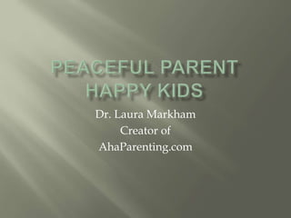 Dr. Laura Markham
Creator of
AhaParenting.com
 