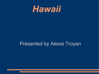 Hawaii


Presented by Alexei Troyan
 