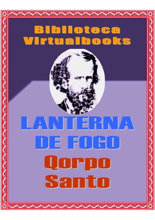 Biblioteca
Virtualbooks




LANTERNA
 DE FOGO
  Qorpo
  Santo
 