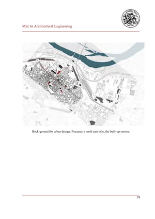 MSc In Architectural Engineering
___________________________________________________________________________




      Back-ground for urban design: Piacenza‘s north east side, the built-up system.




___________________________________________________________________________
                                                                         39
 