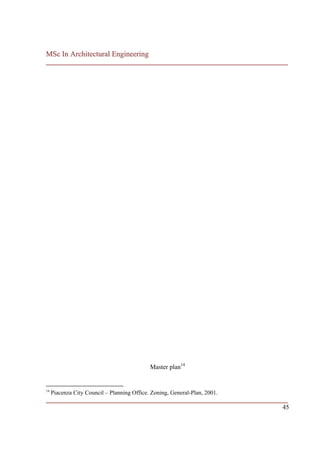 MSc In Architectural Engineering
___________________________________________________________________________




                                             Master plan14


14
     Piacenza City Council – Planning Office. Zoning, General-Plan, 2001.
___________________________________________________________________________
                                                                         45
 