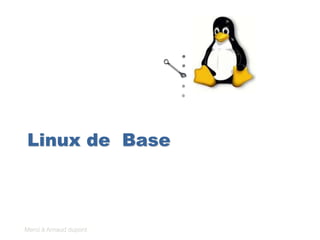 Linux de Base
Merci à Arnaud dupont
 