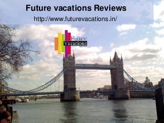 Future vacations Reviews
http://www.futurevacations.in/
 