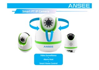 Smart PT IP CameraSmart PT IP Camera
Video Surveillance
&
Alarm Host
&
Smart Home Control
 