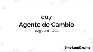 007
Agente de Cambio
Evgueni Talal
 
