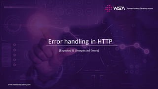 www.webstackacademy.comwww.webstackacademy.com
Error handling in HTTP
(Expected & Unexpected Errors)
 