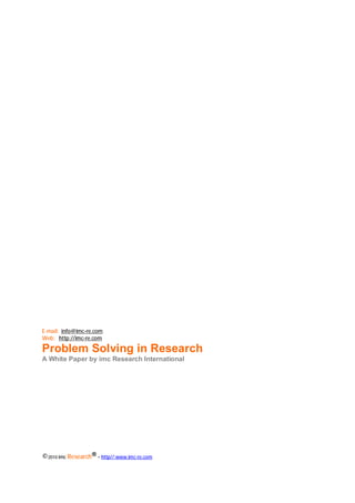 Chapter: HOW IDEAS ARISE FOR MARKET RESEARCH
E-mail: info@imc-re.com
Web: http://imc-re.com

Problem Solving in Research
A White Paper by imc Research International




©2010 imc Research® - http//:www.imc-re.com   1
 