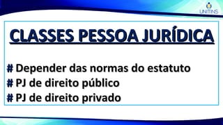 CLASSES PESSOA JURÍDICACLASSES PESSOA JURÍDICA
## Depender das normas do estatutoDepender das normas do estatuto
## PJ de direito públicoPJ de direito público
## PJ de direito privadoPJ de direito privado
 
