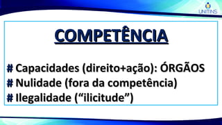 COMPETÊNCIACOMPETÊNCIA
## Capacidades (direito+ação): ÓRGÃOSCapacidades (direito+ação): ÓRGÃOS
## Nulidade (fora da competência)Nulidade (fora da competência)
## Ilegalidade (“ilicitude”)Ilegalidade (“ilicitude”)
 