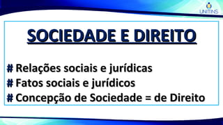 SOCIEDADE E DIREITOSOCIEDADE E DIREITO
## Relações sociais e jurídicasRelações sociais e jurídicas
## Fatos sociais e jurídicosFatos sociais e jurídicos
## Concepção de Sociedade = de DireitoConcepção de Sociedade = de Direito
 