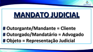 MANDATO JUDICIALMANDATO JUDICIAL
## Outorgante/Mandante = ClienteOutorgante/Mandante = Cliente
## Outorgado/Mandatário = AdvogadoOutorgado/Mandatário = Advogado
## Objeto = Representação JudicialObjeto = Representação Judicial
 