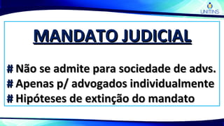 MANDATO JUDICIALMANDATO JUDICIAL
## Não se admite para sociedade de advs.Não se admite para sociedade de advs.
## Apenas p/ advogados individualmenteApenas p/ advogados individualmente
## Hipóteses de extinção do mandatoHipóteses de extinção do mandato
 